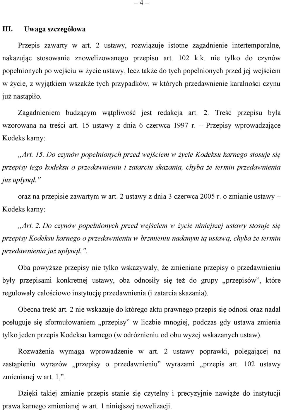 k. nie tylko do czynów popełnionych po wejściu w życie ustawy, lecz także do tych popełnionych przed jej wejściem w życie, z wyjątkiem wszakże tych przypadków, w których przedawnienie karalności