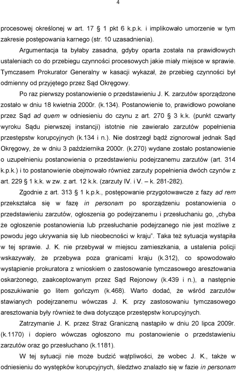 Tymczasem Prokurator Generalny w kasacji wykazał, że przebieg czynności był odmienny od przyjętego przez Sąd Okręgowy. Po raz pierwszy postanowienie o przedstawieniu J. K.