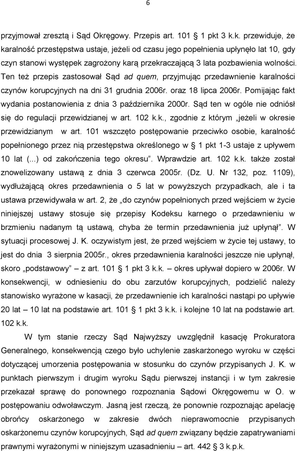 3 k.k. przewiduje, że karalność przestępstwa ustaje, jeżeli od czasu jego popełnienia upłynęło lat 10, gdy czyn stanowi występek zagrożony karą przekraczającą 3 lata pozbawienia wolności.