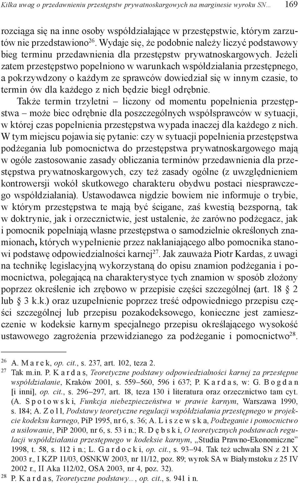 Jeżeli zatem przestępstwo popełniono w warunkach współdziałania przestępnego, a pokrzywdzony o każdym ze sprawców dowiedział się w innym czasie, to termin ów dla każdego z nich będzie biegł odrębnie.