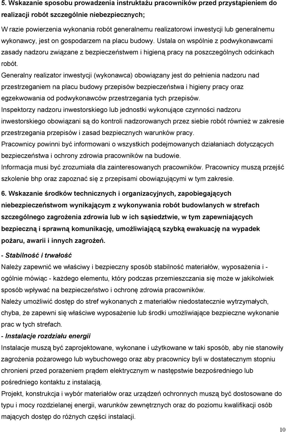 Generalny realizator inwestycji (wykonawca) obowiązany jest do pełnienia nadzoru nad przestrzeganiem na placu budowy przepisów bezpieczeństwa i higieny pracy oraz egzekwowania od podwykonawców