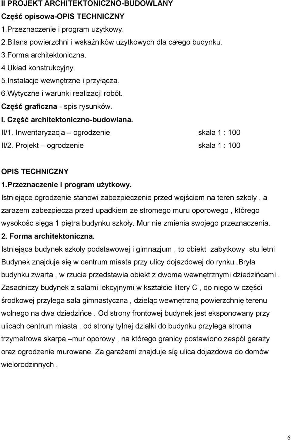 Inwentaryzacja ogrodzenie skala 1 : 100 II/2. Projekt ogrodzenie skala 1 : 100 OPIS TECHNICZNY 1.Przeznaczenie i program użytkowy.