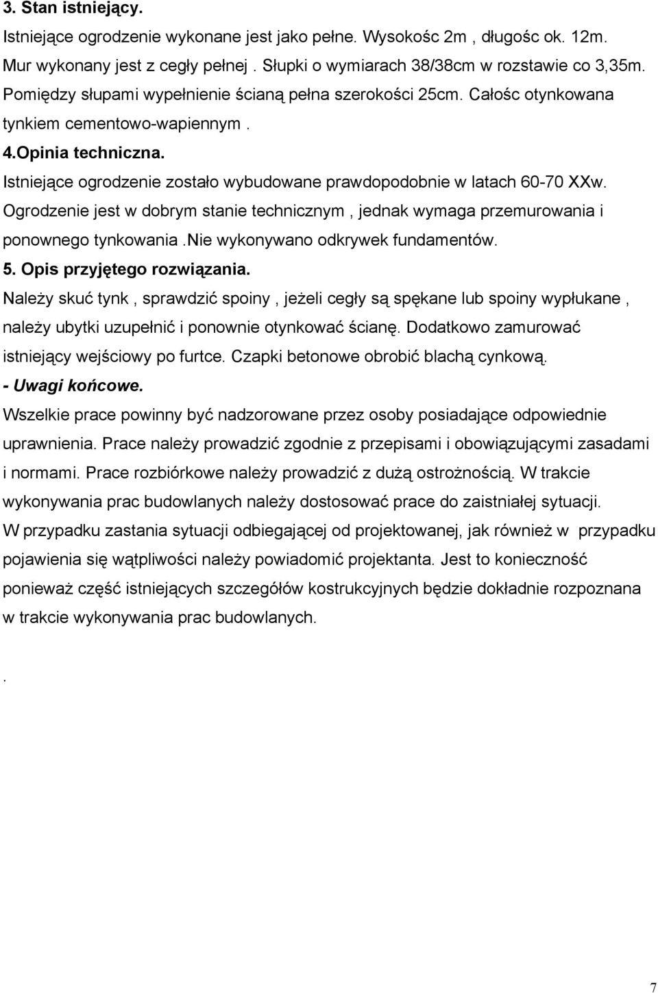 Istniejące ogrodzenie zostało wybudowane prawdopodobnie w latach 60-70 XXw. Ogrodzenie jest w dobrym stanie technicznym, jednak wymaga przemurowania i ponownego tynkowania.