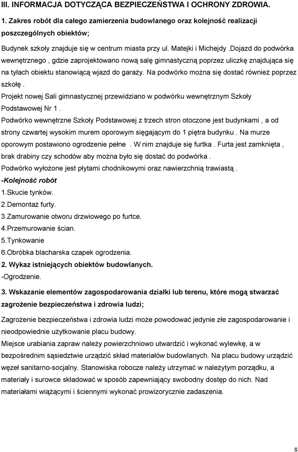 Dojazd do podwórka wewnętrznego, gdzie zaprojektowano nową salę gimnastyczną poprzez uliczkę znajdująca się na tyłach obiektu stanowiącą wjazd do garaży.