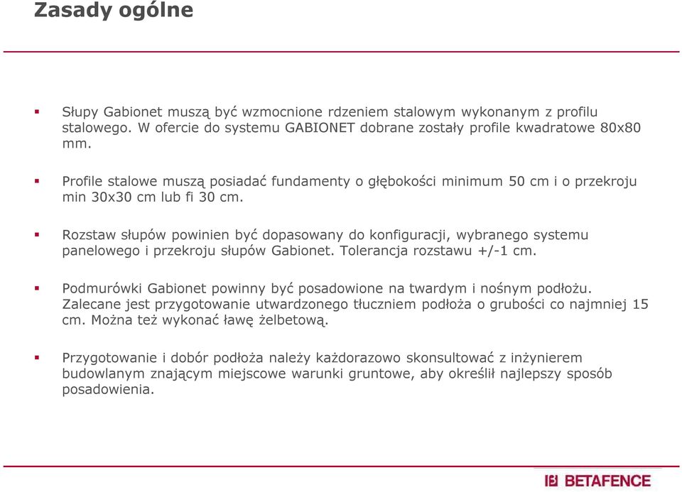 Rozstaw słupów powinien być dopasowany do konfiguracji, wybranego systemu panelowego i przekroju słupów Gabionet. Tolerancja rozstawu +/-1 cm.