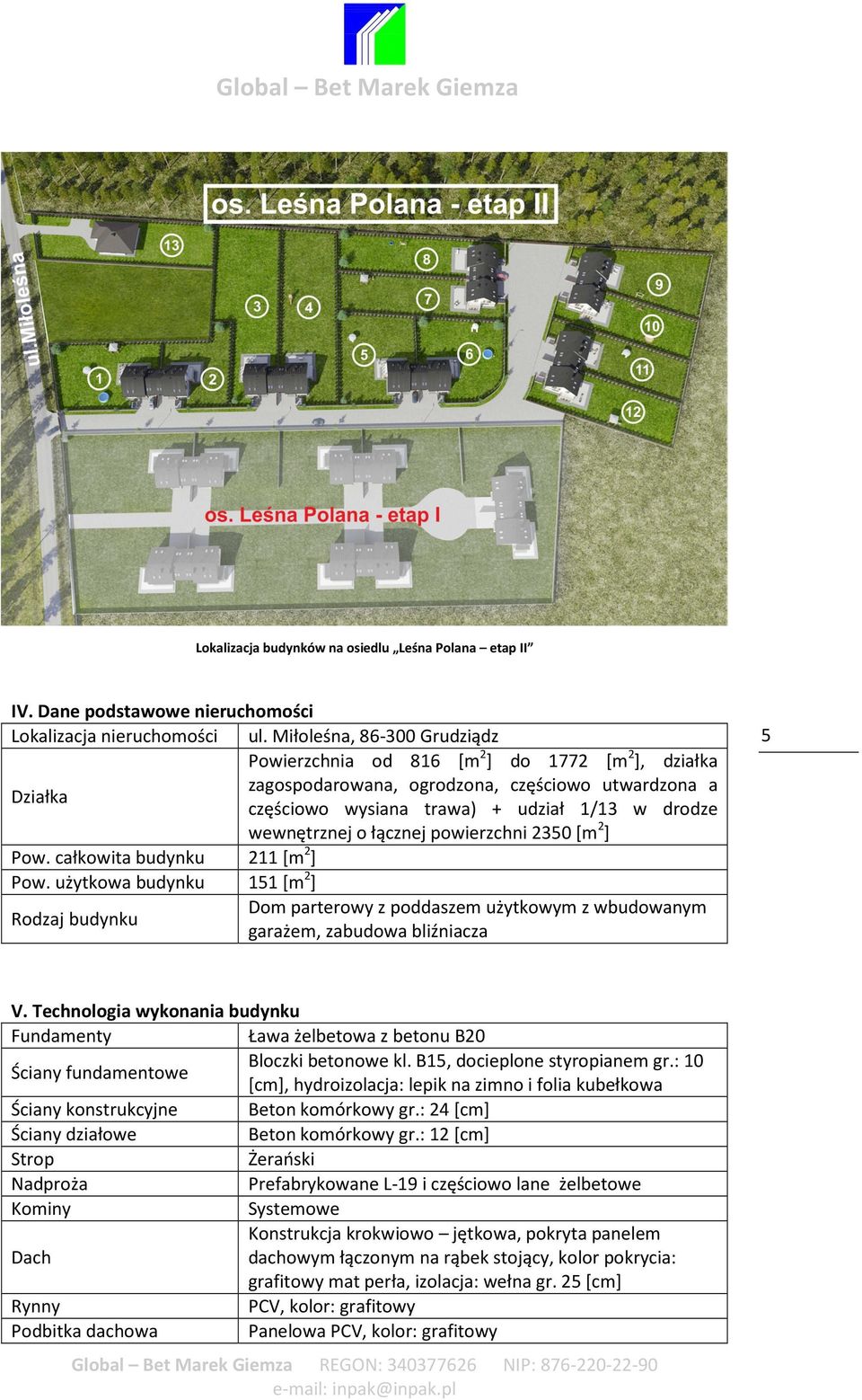 łącznej powierzchni 2350 [m 2 ] Pow. całkowita budynku 211 [m 2 ] Pow. użytkowa budynku 151 [m 2 ] Rodzaj budynku Dom parterowy z poddaszem użytkowym z wbudowanym garażem, zabudowa bliźniacza 5 V.