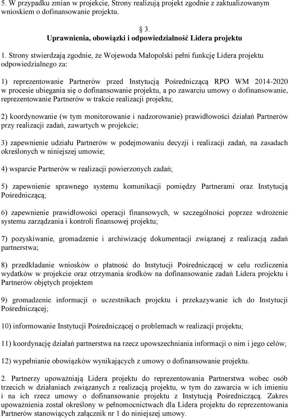 się o dofinansowanie projektu, a po zawarciu umowy o dofinansowanie, reprezentowanie Partnerów w trakcie realizacji projektu; 2) koordynowanie (w tym monitorowanie i nadzorowanie) prawidłowości