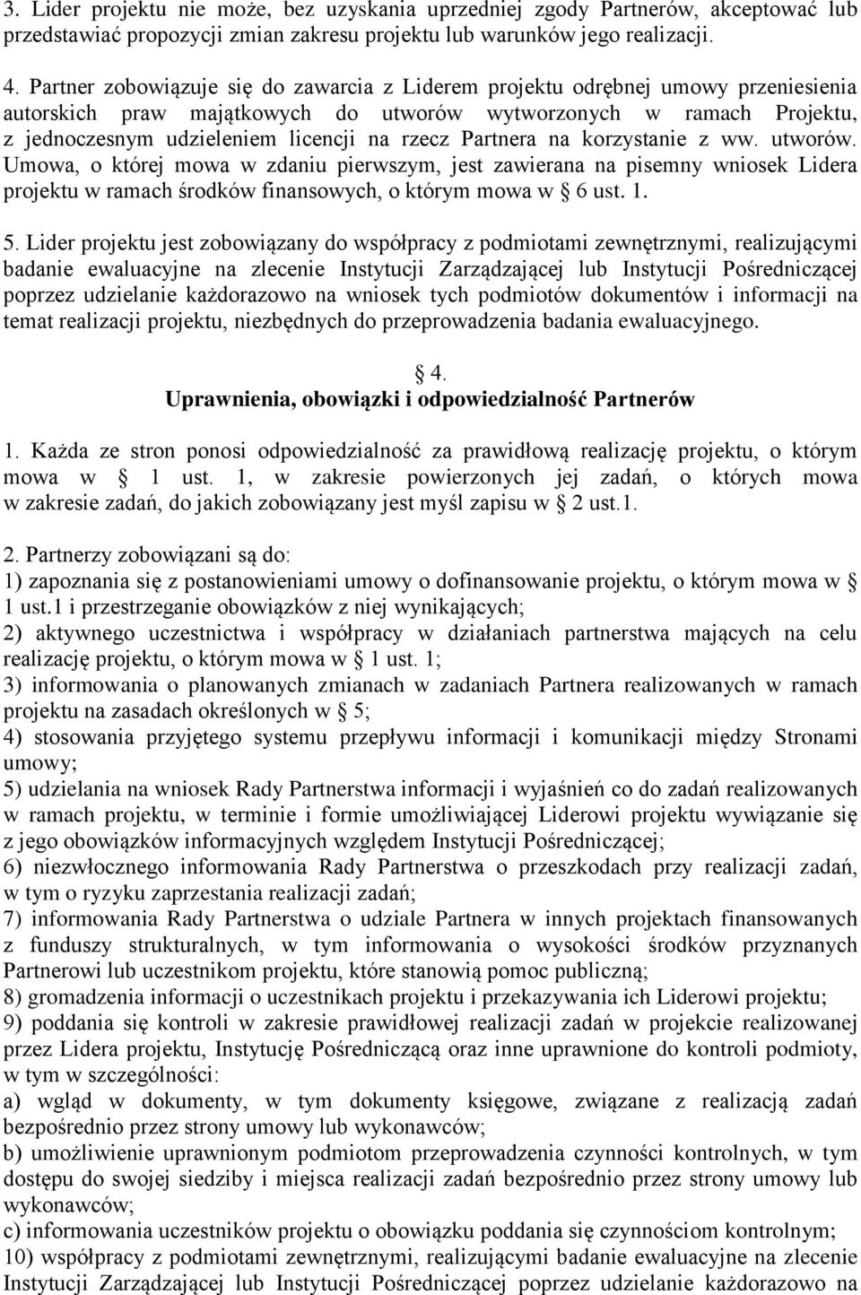 Partnera na korzystanie z ww. utworów. Umowa, o której mowa w zdaniu pierwszym, jest zawierana na pisemny wniosek Lidera projektu w ramach środków finansowych, o którym mowa w 6 ust. 1. 5.