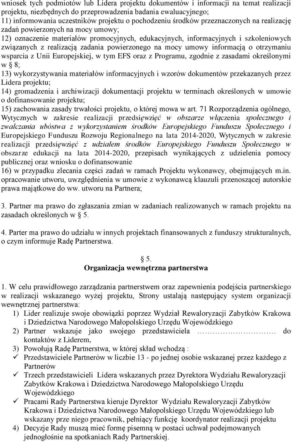 powierzonego na mocy umowy informacją o otrzymaniu wsparcia z Unii Europejskiej, w tym EFS oraz z Programu, zgodnie z zasadami określonymi w 8; 13) wykorzystywania materiałów informacyjnych i wzorów