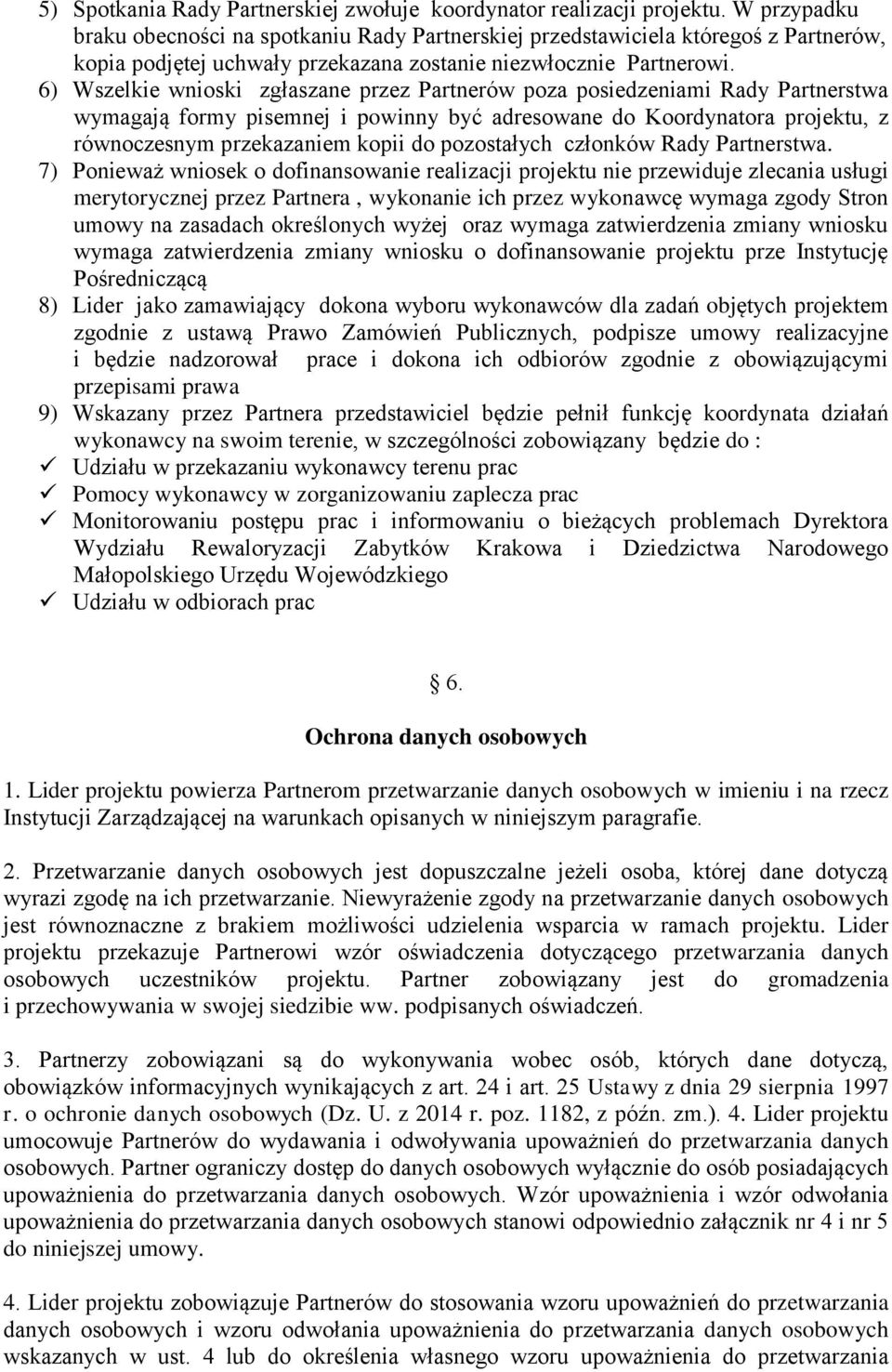 6) Wszelkie wnioski zgłaszane przez Partnerów poza posiedzeniami Rady Partnerstwa wymagają formy pisemnej i powinny być adresowane do Koordynatora projektu, z równoczesnym przekazaniem kopii do