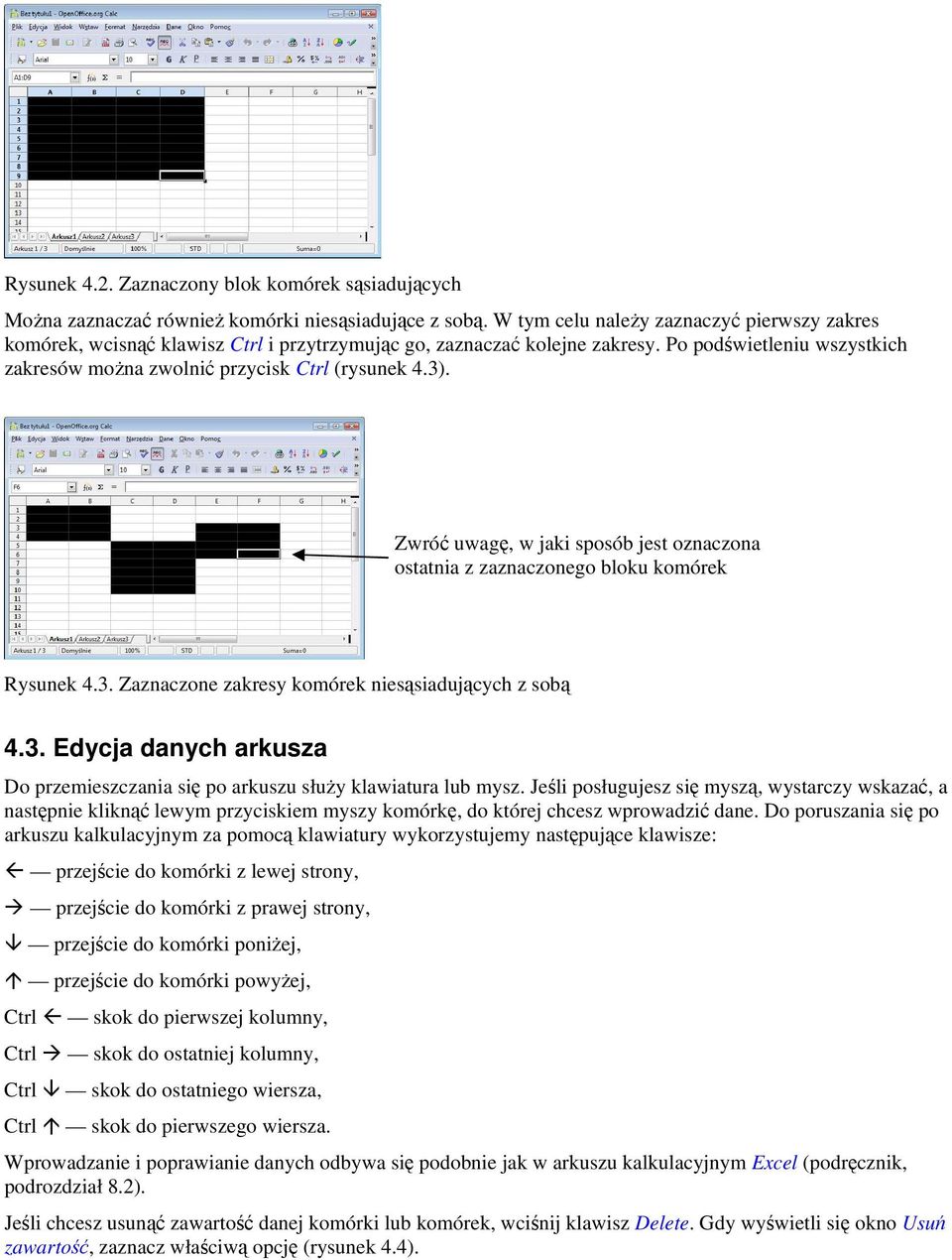 Zwróć uwagę, w jaki sposób jest oznaczona ostatnia z zaznaczonego bloku komórek Rysunek 4.3. Zaznaczone zakresy komórek niesąsiadujących z sobą 4.3. Edycja danych arkusza Do przemieszczania się po arkuszu służy klawiatura lub mysz.