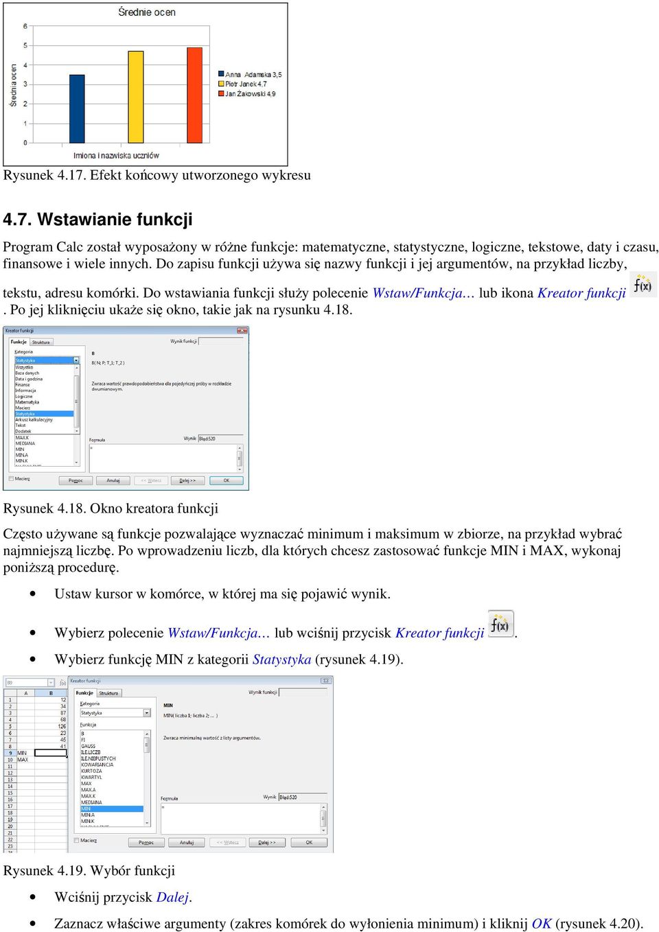 Po jej kliknięciu ukaże się okno, takie jak na rysunku 4.18. Rysunek 4.18. Okno kreatora funkcji Często używane są funkcje pozwalające wyznaczać minimum i maksimum w zbiorze, na przykład wybrać najmniejszą liczbę.
