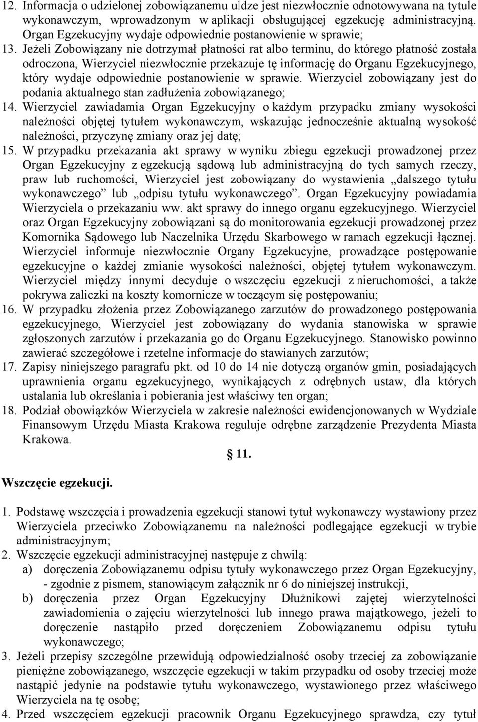 Jeżeli Zobowiązany nie dotrzymał płatności rat albo terminu, do którego płatność została odroczona, Wierzyciel niezwłocznie przekazuje tę informację do Organu Egzekucyjnego, który wydaje odpowiednie