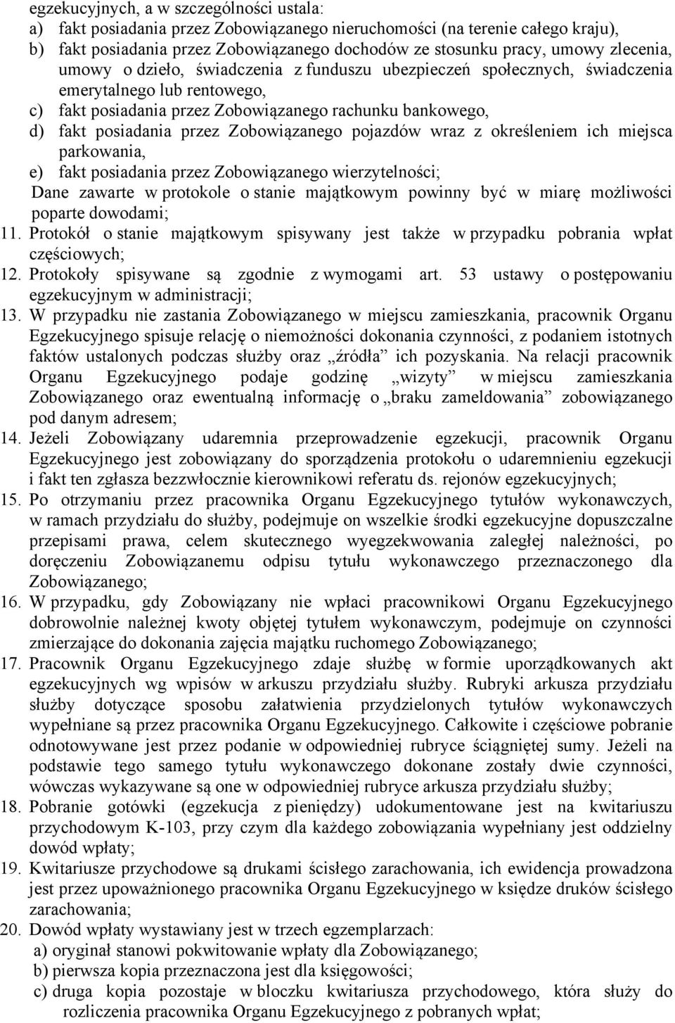 Zobowiązanego pojazdów wraz z określeniem ich miejsca parkowania, e) fakt posiadania przez Zobowiązanego wierzytelności; Dane zawarte w protokole o stanie majątkowym powinny być w miarę możliwości