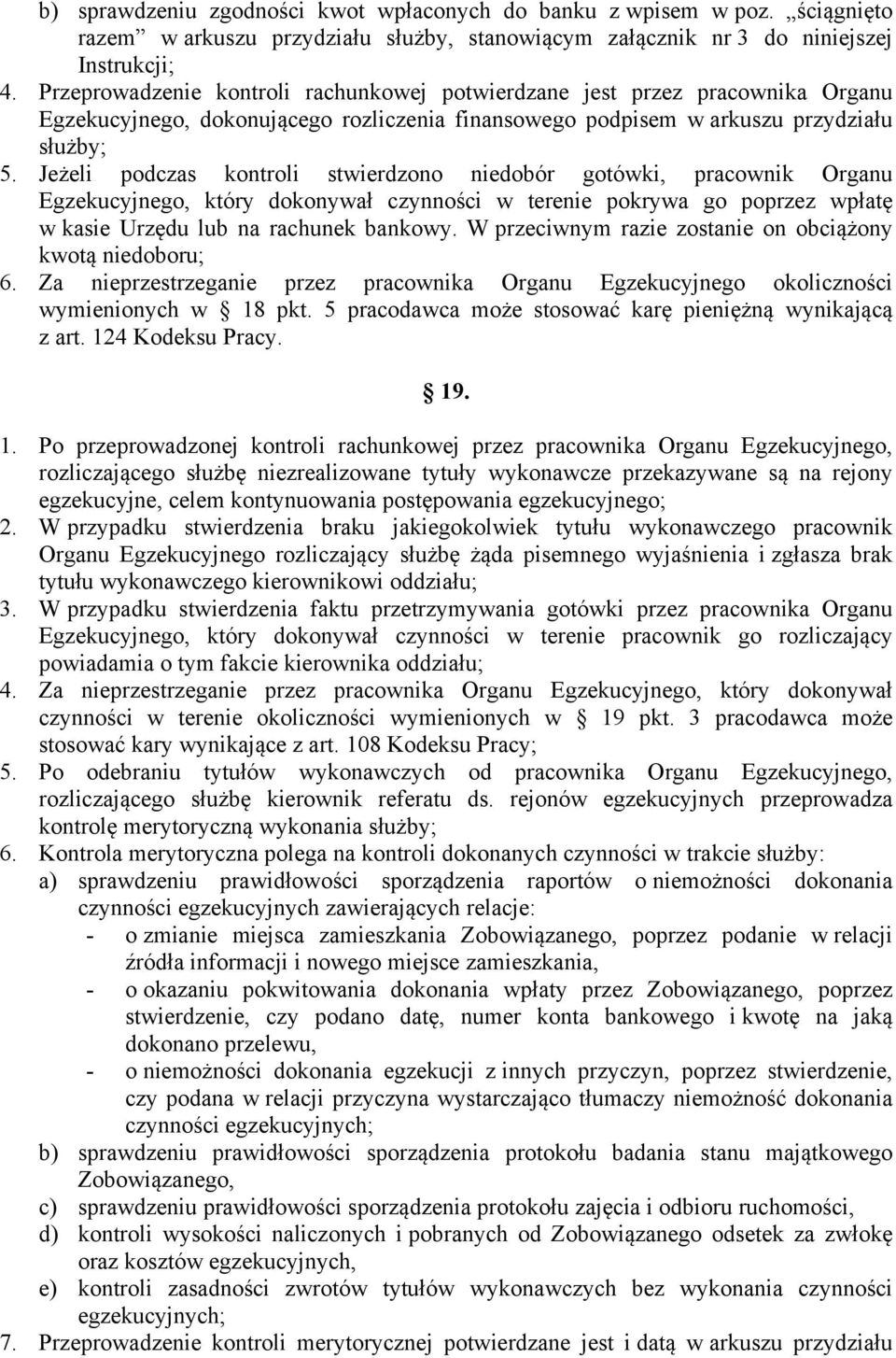 Jeżeli podczas kontroli stwierdzono niedobór gotówki, pracownik Organu Egzekucyjnego, który dokonywał czynności w terenie pokrywa go poprzez wpłatę w kasie Urzędu lub na rachunek bankowy.