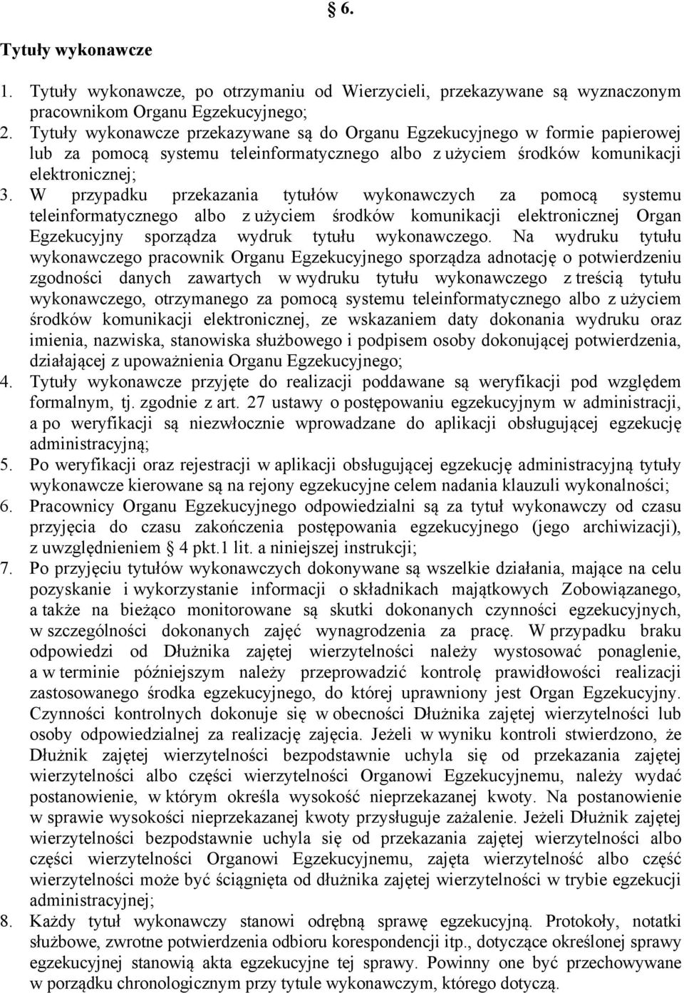 W przypadku przekazania tytułów wykonawczych za pomocą systemu teleinformatycznego albo z użyciem środków komunikacji elektronicznej Organ Egzekucyjny sporządza wydruk tytułu wykonawczego.