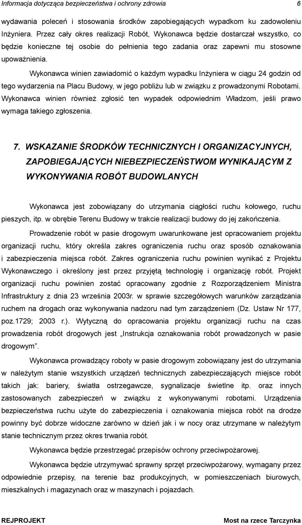 Wykonawca winien zawiadomić o kaŝdym wypadku InŜyniera w ciągu 24 godzin od tego wydarzenia na Placu Budowy, w jego pobliŝu lub w związku z prowadzonymi Robotami.