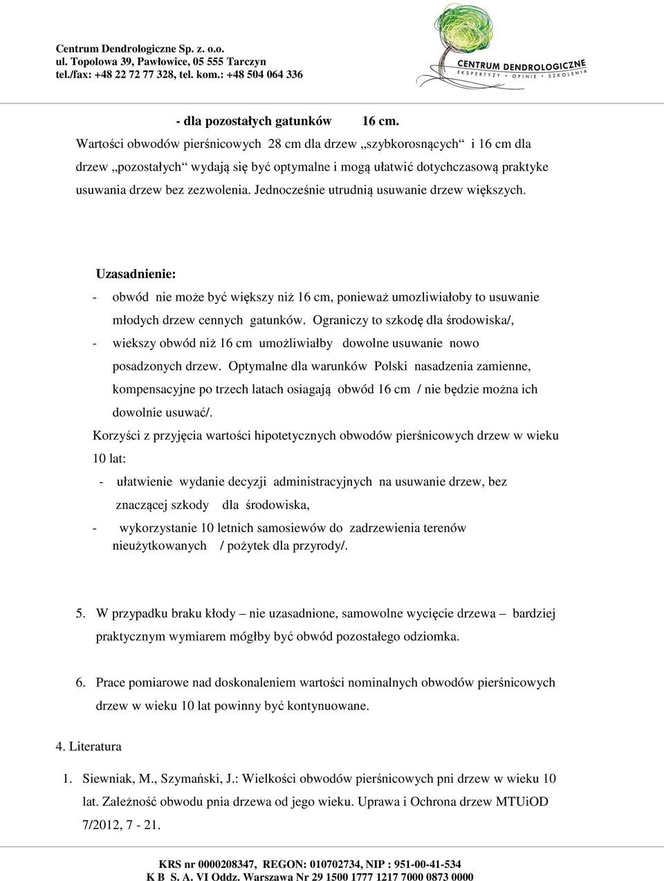 Uzasadnienie: - obwód nie może być większy niż 16 cm, ponieważ umozliwiałoby to usuwanie młodych drzew cennych gatunków Ograniczy to szkodę dla środowiska/, - wiekszy obwód niż 16 cm umożliwiałby