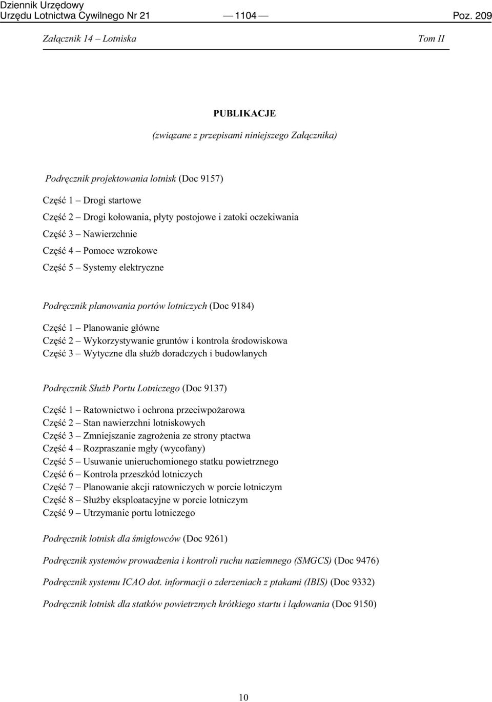 Nawierzchnie Część 4 Pomoce wzrokowe Część 5 Systemy elektryczne Podręcznik planowania portów lotniczych (Doc 9184) Część 1 Planowanie główne Część 2 Wykorzystywanie gruntów i kontrola środowiskowa