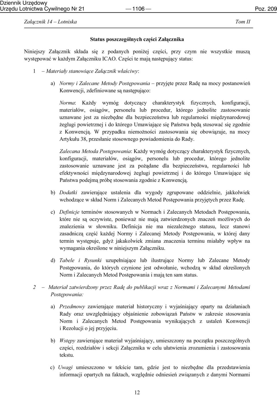 Części te mają następujący status: 1 Materiały stanowiące Załącznik właściwy: a) Normy i Zalecane Metody Postępowania przyjęte przez Radę na mocy postanowień Konwencji, zdefiniowane są następująco: