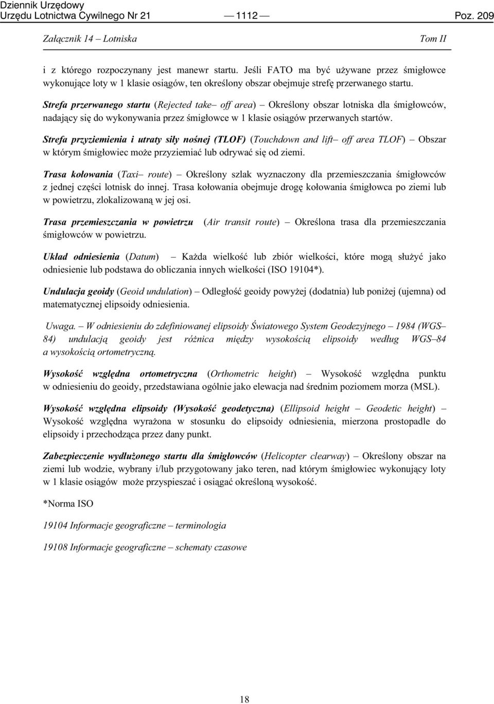 Strefa przerwanego startu (Rejected take off area) Określony obszar lotniska dla śmigłowców, nadający się do wykonywania przez śmigłowce w 1 klasie osiągów przerwanych startów.