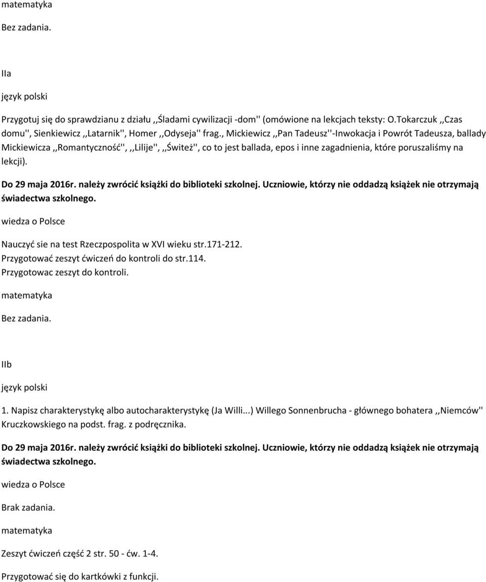 Nauczyć sie na test Rzeczpospolita w XVI wieku str.171-212. Przygotować zeszyt ćwiczeń do kontroli do str.114. Przygotowac zeszyt do kontroli. IIb 1.