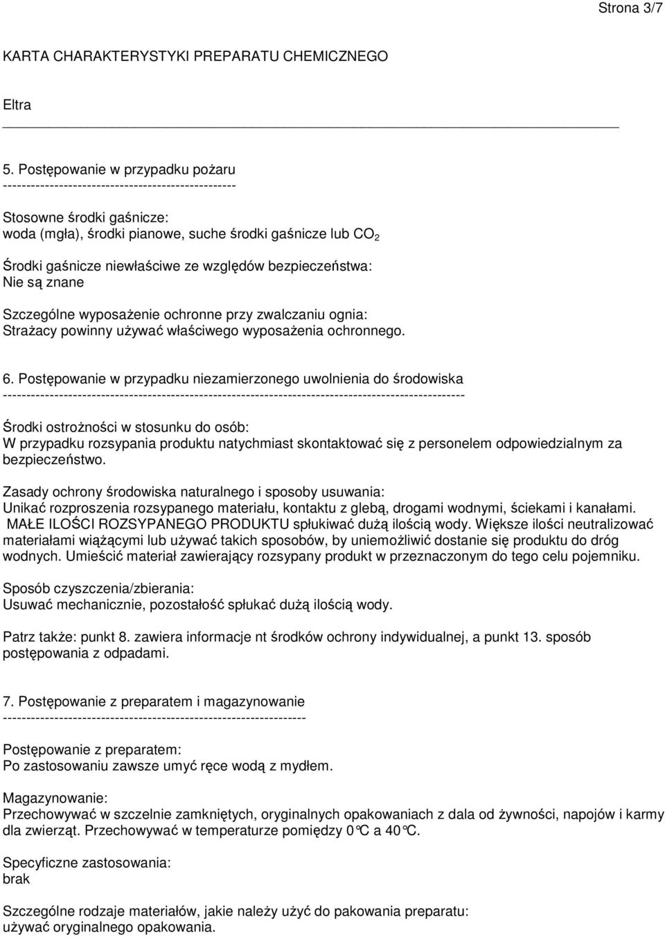 względów bezpieczeństwa: Nie są znane Szczególne wyposażenie ochronne przy zwalczaniu ognia: Strażacy powinny używać właściwego wyposażenia ochronnego. 6.