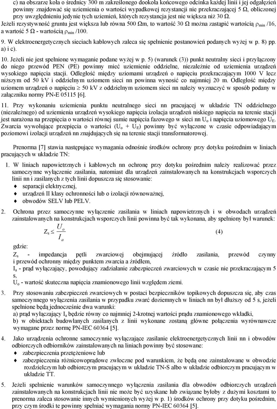 Jeżeli rezystywność gruntu jest większa lub równa 500 Ωm, to wartość 30 Ω można zastąpić wartością ρ min /16, a wartość 5 Ω - wartością ρ min /100. 9.