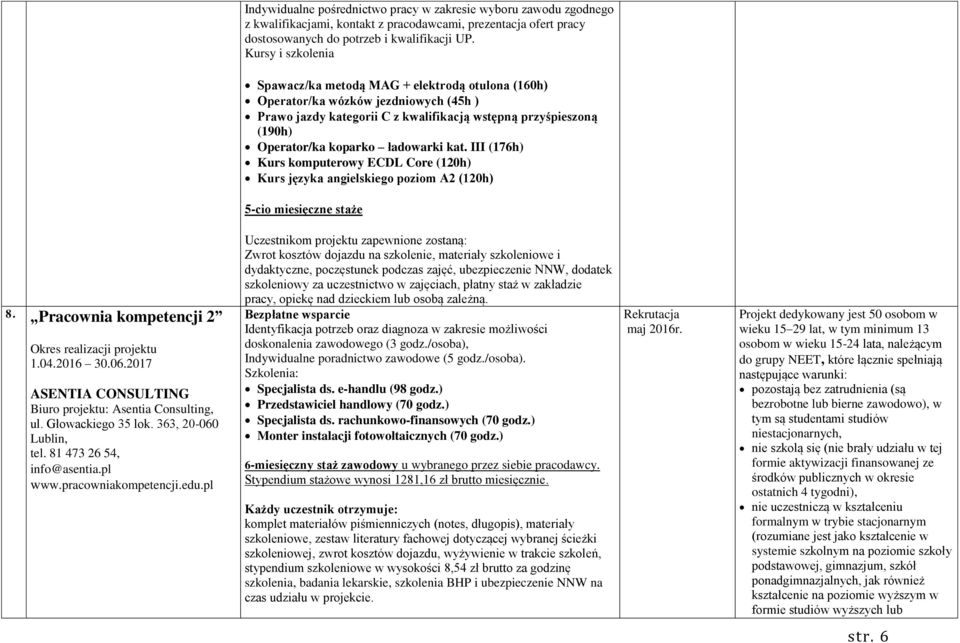 ładowarki kat. III (176h) Kurs komputerowy ECDL Core (120h) Kurs języka angielskiego poziom A2 (120h) 5-cio miesięczne staże 8. Pracownia kompetencji 2 Okres realizacji projektu 1.04.2016 30.06.