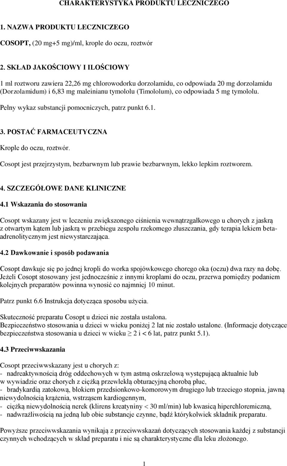 tymololu. Pełny wykaz substancji pomocniczych, patrz punkt 6.1. 3. POSTAĆ FARMACEUTYCZNA Krople do oczu, roztwór. Cosopt jest przejrzystym, bezbarwnym lub prawie bezbarwnym, lekko lepkim roztworem. 4.