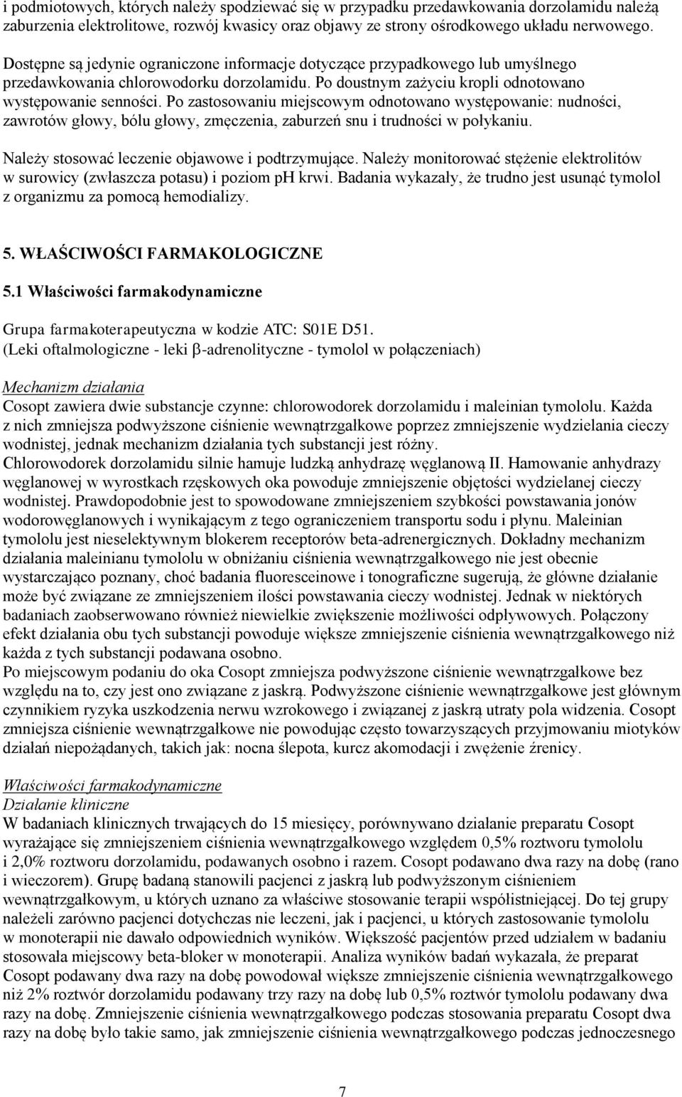 Po zastosowaniu miejscowym odnotowano występowanie: nudności, zawrotów głowy, bólu głowy, zmęczenia, zaburzeń snu i trudności w połykaniu. Należy stosować leczenie objawowe i podtrzymujące.
