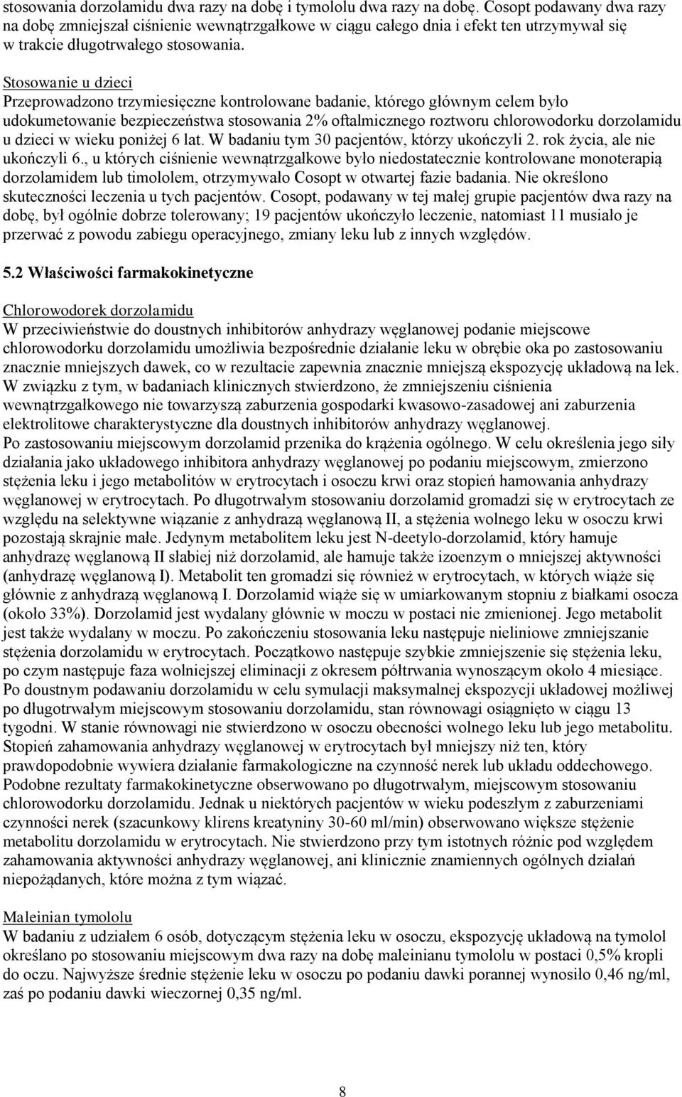Stosowanie u dzieci Przeprowadzono trzymiesięczne kontrolowane badanie, którego głównym celem było udokumetowanie bezpieczeństwa stosowania 2% oftalmicznego roztworu chlorowodorku dorzolamidu u