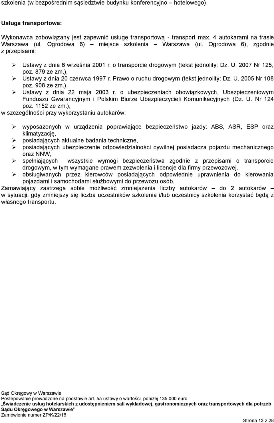 879 ze zm.), Ustawy z dnia 20 czerwca 1997 r. Prawo o ruchu drogowym (tekst jednolity: Dz. U. 2005 Nr 108 poz. 908 ze zm.), Ustawy z dnia 22 maja 2003 r.