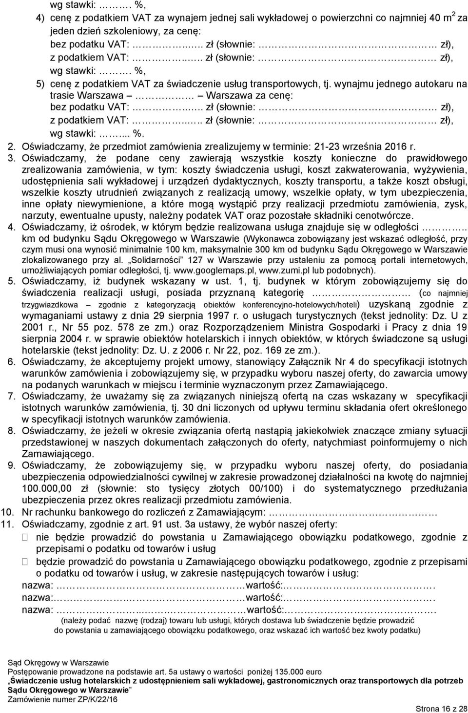 ... zł (słownie: zł), z podatkiem VAT:.... zł (słownie: zł), wg stawki:... %. 2. Oświadczamy, że przedmiot zamówienia zrealizujemy w terminie: 21-23 września 2016 r. 3.