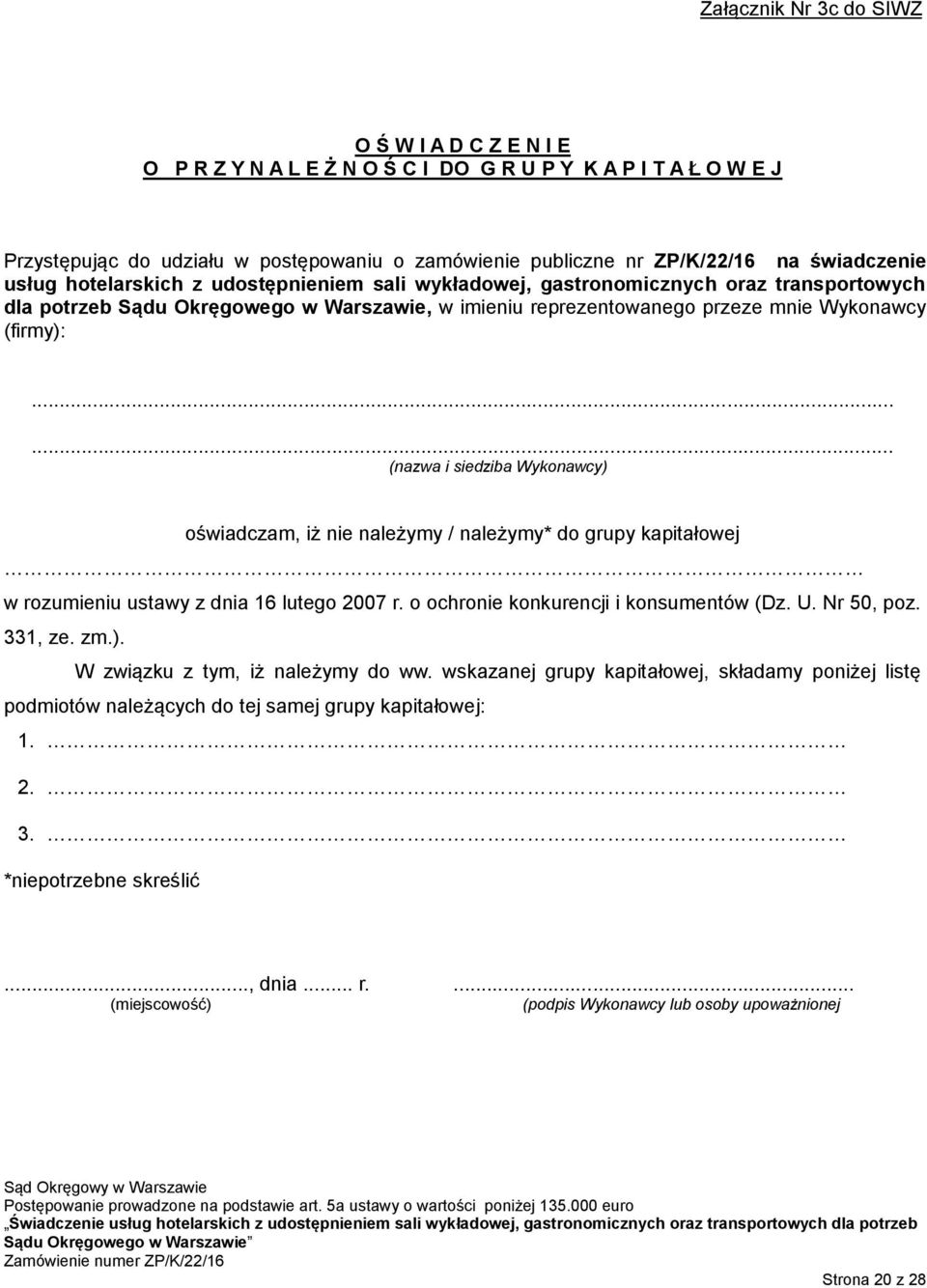 (firmy):...... (nazwa i siedziba Wykonawcy) oświadczam, iż nie należymy / należymy* do grupy kapitałowej w rozumieniu ustawy z dnia 16 lutego 2007 r. o ochronie konkurencji i konsumentów (Dz. U.