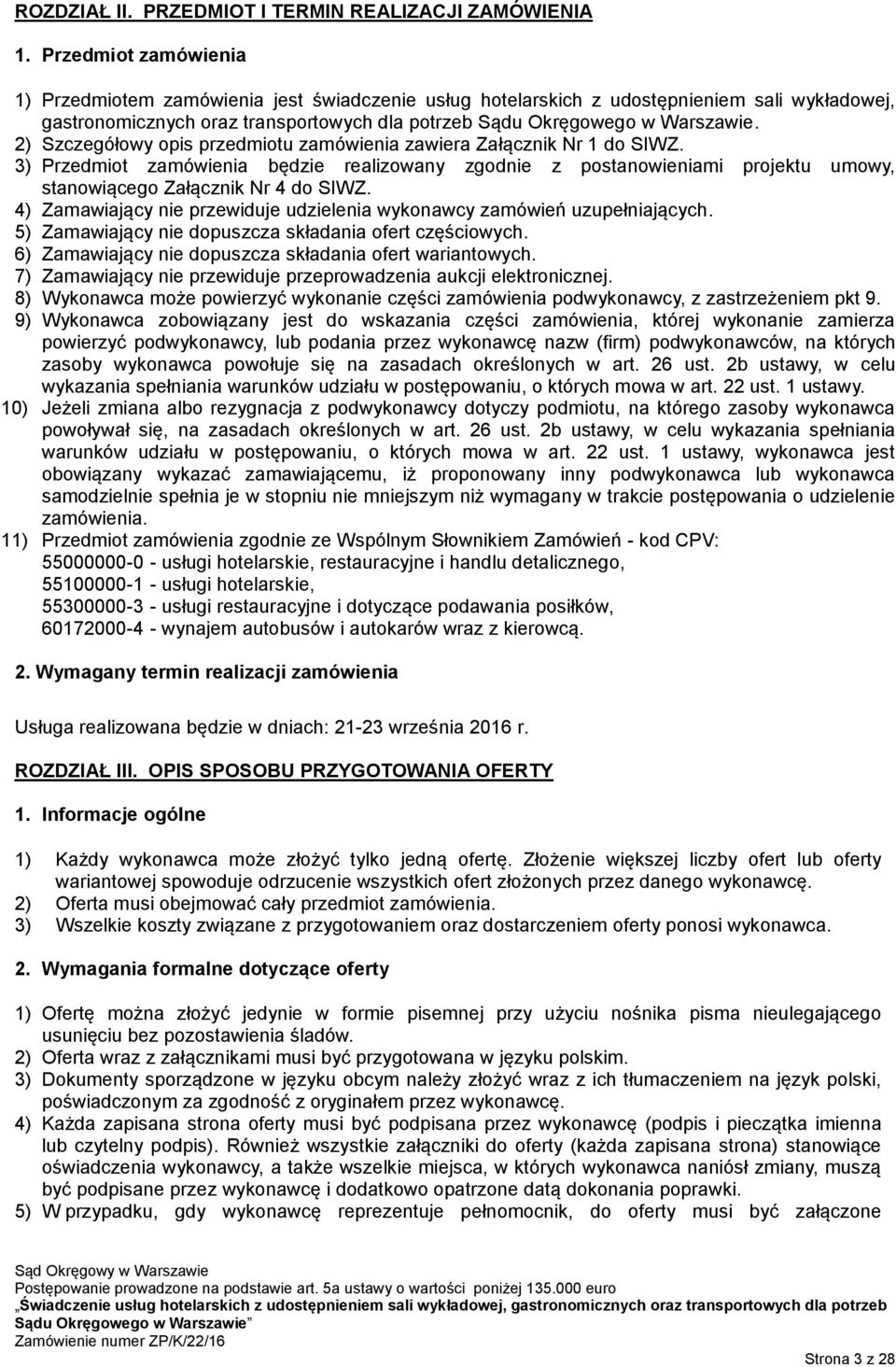 2) Szczegółowy opis przedmiotu zamówienia zawiera Załącznik Nr 1 do SIWZ. 3) Przedmiot zamówienia będzie realizowany zgodnie z postanowieniami projektu umowy, stanowiącego Załącznik Nr 4 do SIWZ.