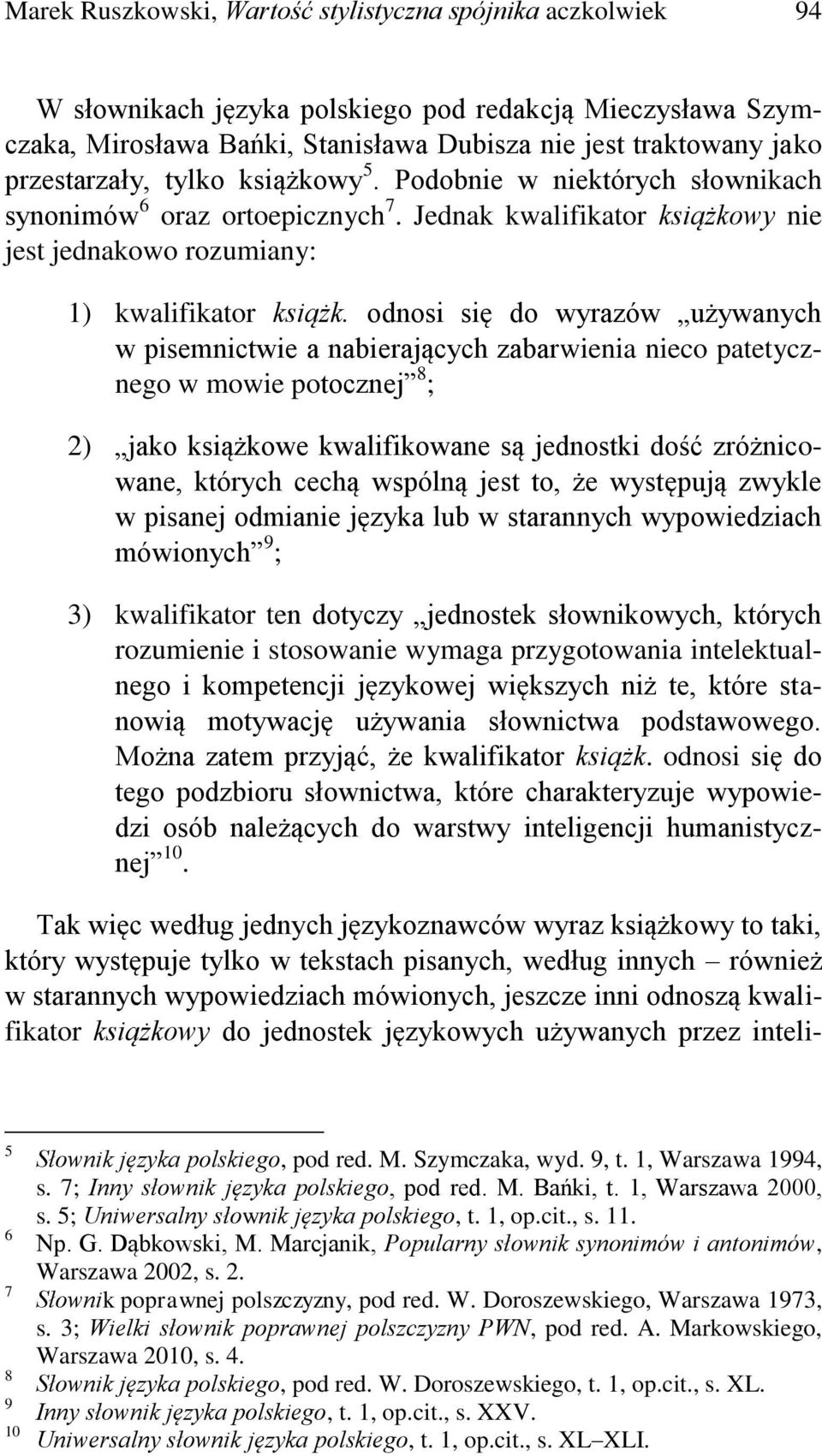 odnosi się do wyrazów używanych w pisemnictwie a nabierających zabarwienia nieco patetycznego w mowie potocznej 8 ; 2) jako książkowe kwalifikowane są jednostki dość zróżnicowane, których cechą