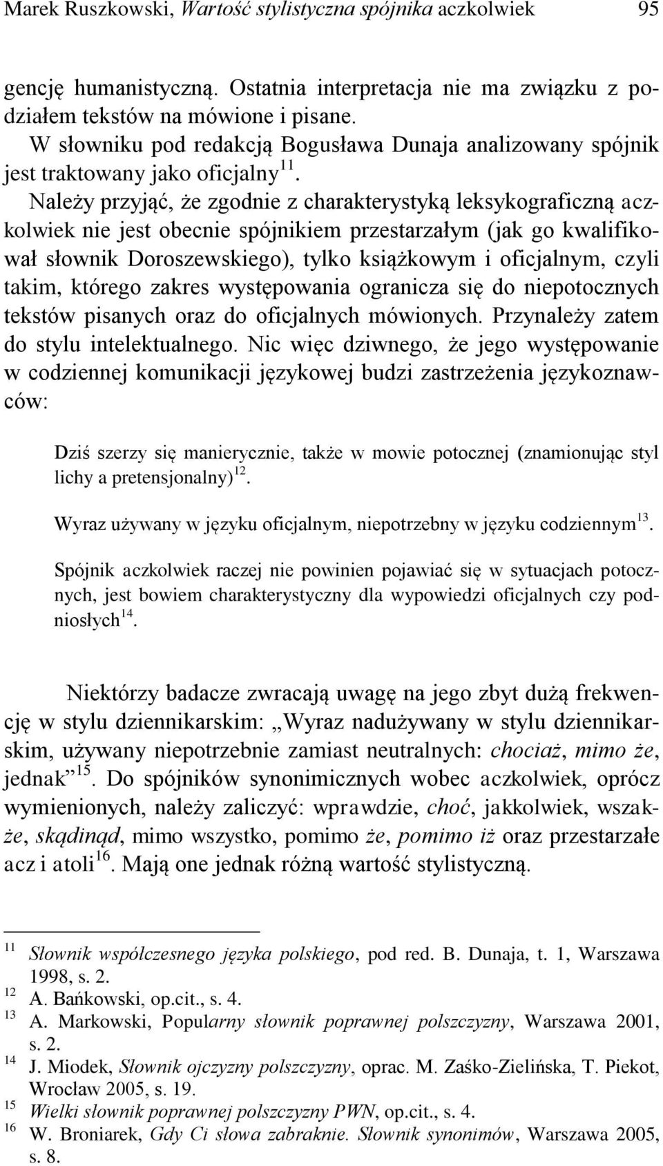 Należy przyjąć, że zgodnie z charakterystyką leksykograficzną aczkolwiek nie jest obecnie spójnikiem przestarzałym (jak go kwalifikował słownik Doroszewskiego), tylko książkowym i oficjalnym, czyli