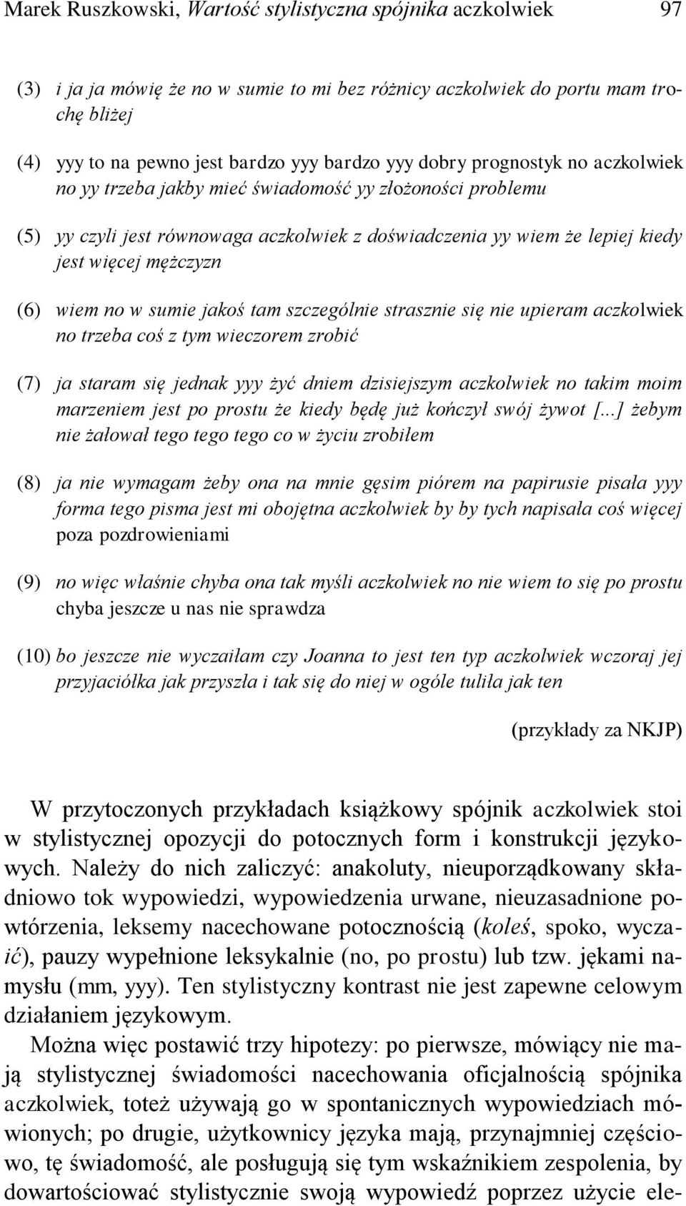 no w sumie jakoś tam szczególnie strasznie się nie upieram aczkolwiek no trzeba coś z tym wieczorem zrobić (7) ja staram się jednak yyy żyć dniem dzisiejszym aczkolwiek no takim moim marzeniem jest