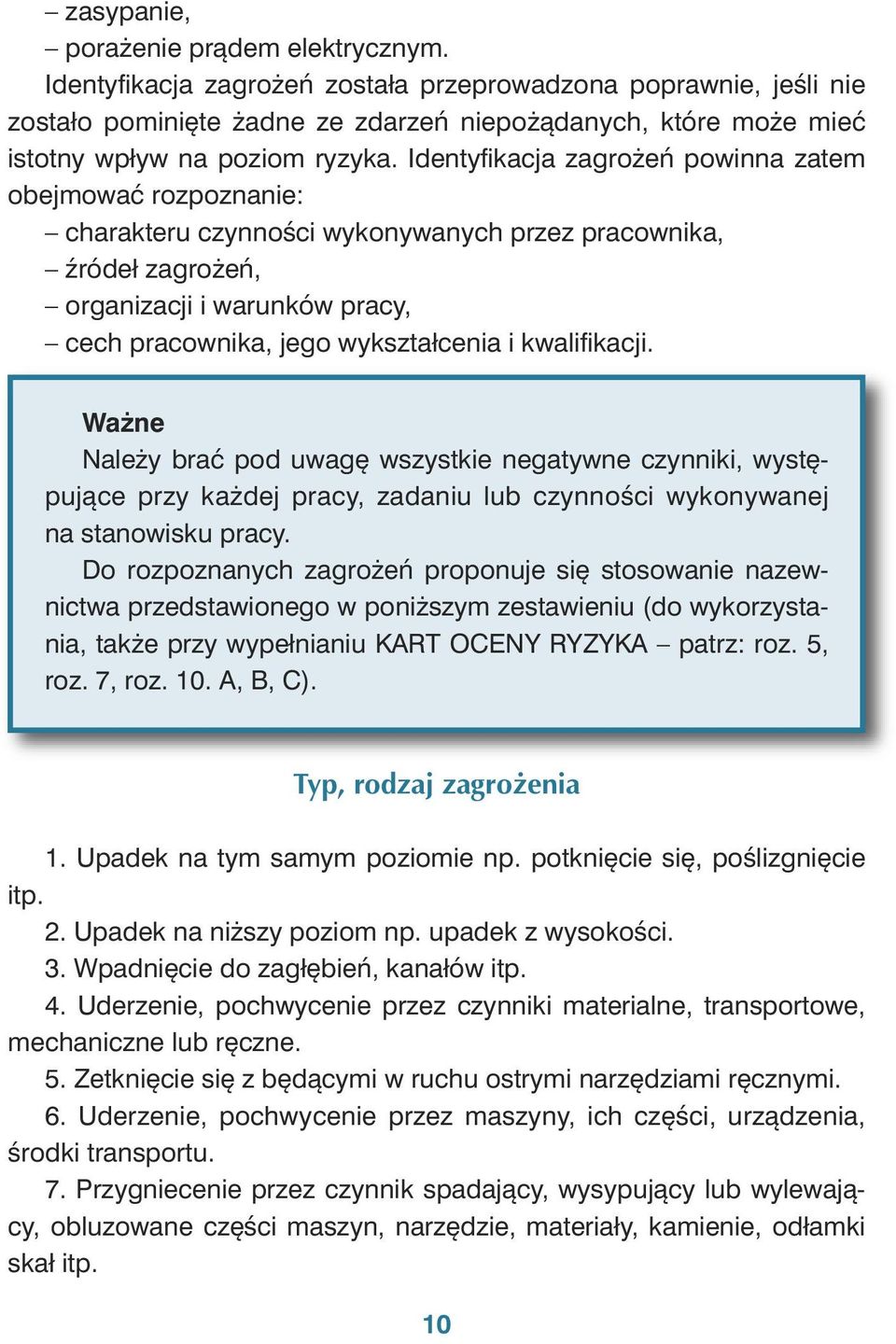 Iden ty fi ka cja za gro żeń po win na za tem obej mo wać roz po zna nie: cha rak te ru czyn no ści wy ko ny wa nych przez pra cow ni ka, źró deł za gro żeń, or ga ni za cji i wa run ków pra cy, cech