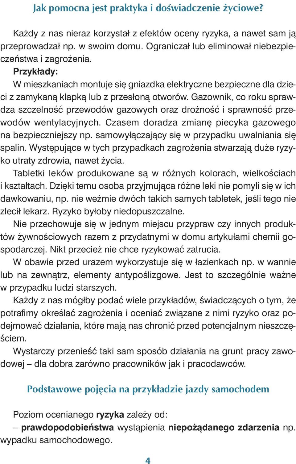 Przy kła dy: W miesz ka niach mon tu je się gniazd ka elek trycz ne bez piecz ne dla dzie - ci z za my ka ną klap ką lub z prze sło ną otwo rów.