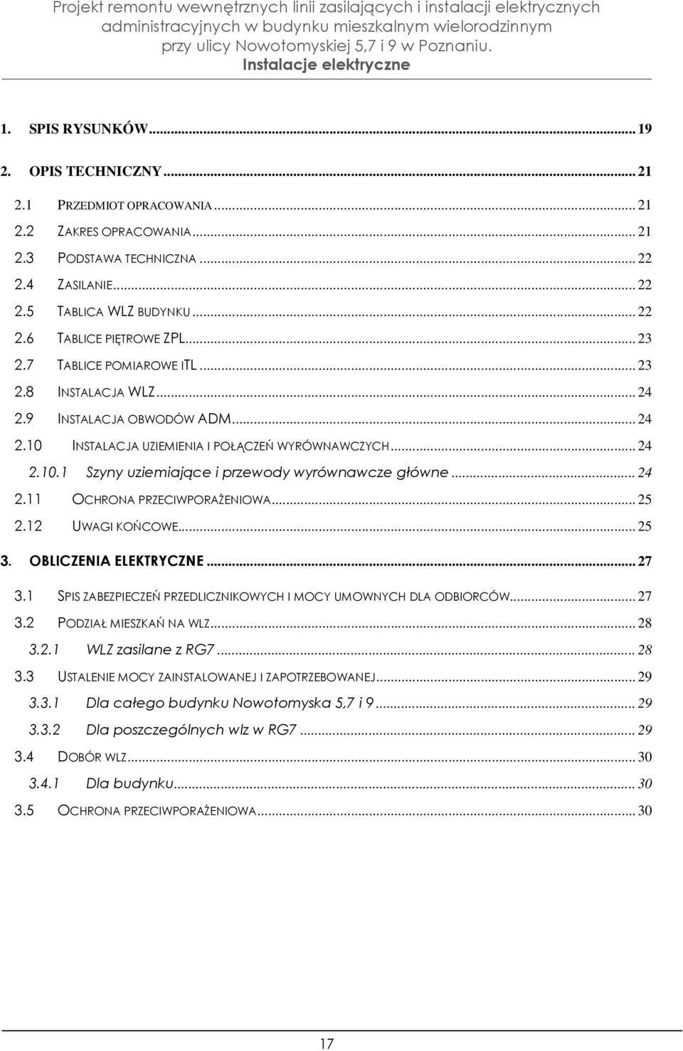 .. 24 2.11 OCHRONA PRZECIWPORAŻENIOWA... 25 2.12 UWAGI KOŃCOWE... 25 3. OBLICZENIA ELEKTRYCZNE... 27 3.1 SPIS ZABEZPIECZEŃ PRZEDLICZNIKOWYCH I MOCY UMOWNYCH DLA ODBIORCÓW... 27 3.2 PODZIAŁ MIESZKAŃ NA WLZ.