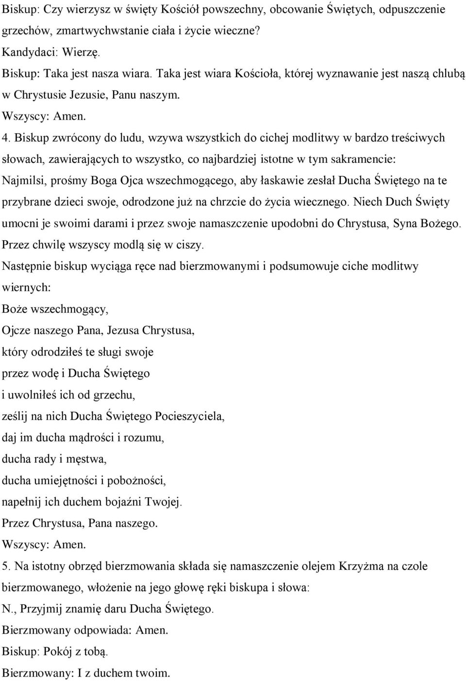 Biskup zwrócony do ludu, wzywa wszystkich do cichej modlitwy w bardzo treściwych słowach, zawierających to wszystko, co najbardziej istotne w tym sakramencie: Najmilsi, prośmy Boga Ojca