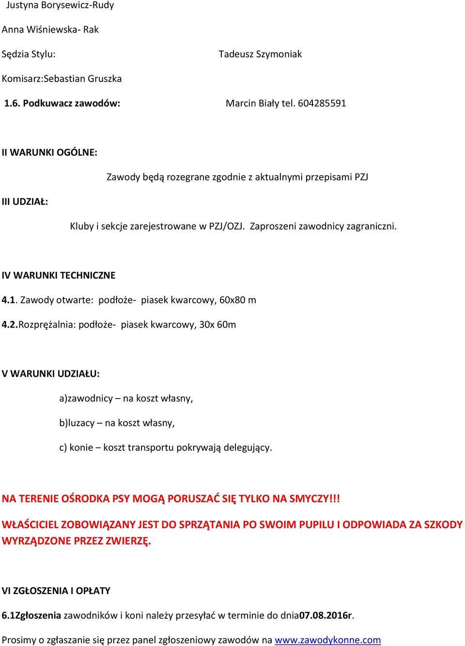 2.Rozprężalnia: podłoże- piasek kwarcowy, 30x 60m V WARUNKI UDZIAŁU: a)zawodnicy na koszt własny, b)luzacy na koszt własny, c) konie koszt transportu pokrywają delegujący.