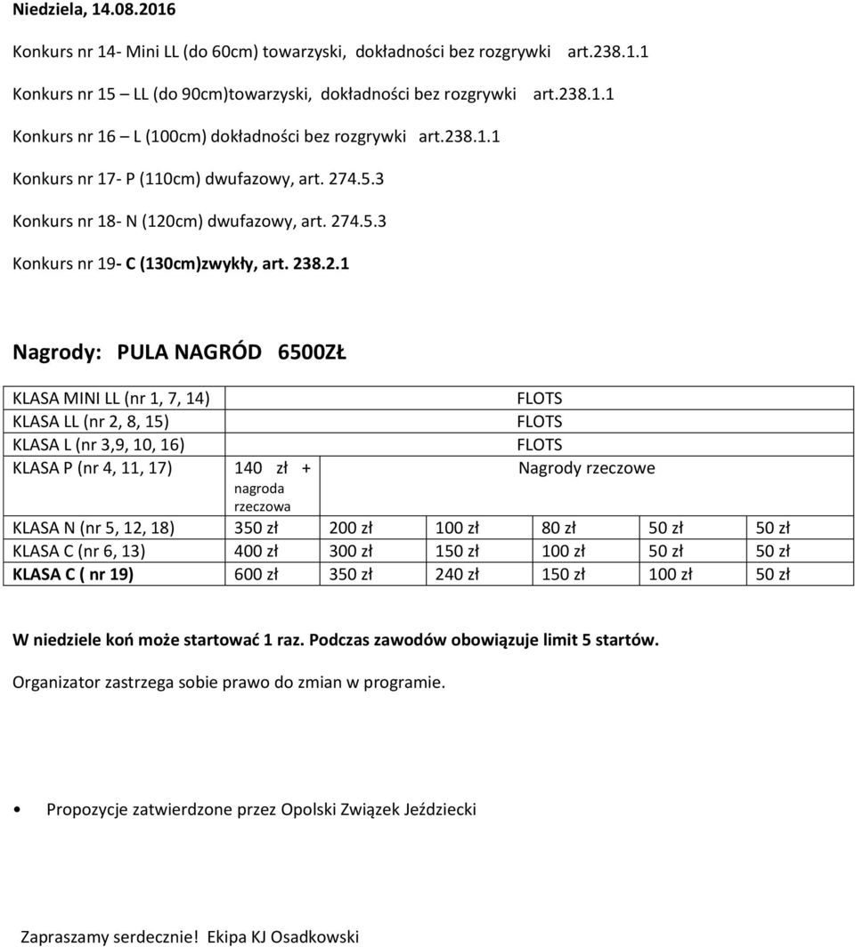 7, 14) KLASA LL (nr 2, 8, 15) KLASA L (nr 3,9, 10, 16) KLASA P (nr 4, 11, 17) 140 zł + nagroda rzeczowa FLOTS FLOTS FLOTS Nagrody rzeczowe KLASA N (nr 5, 12, 18) 350 zł 200 zł 100 zł 80 zł 50 zł 50