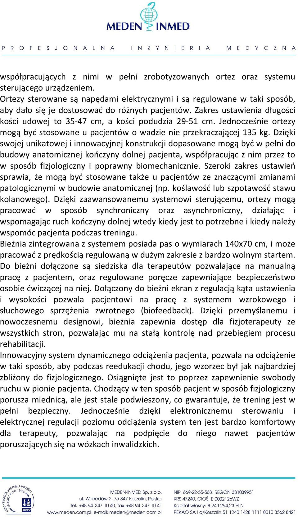 Zakres ustawienia długości kości udowej to 35-47 cm, a kości podudzia 29-51 cm. Jednocześnie ortezy mogą być stosowane u pacjentów o wadzie nie przekraczającej 135 kg.