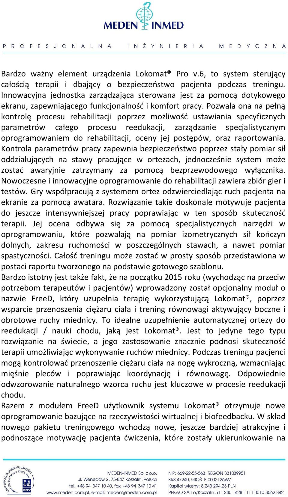 Pozwala ona na pełną kontrolę procesu rehabilitacji poprzez możliwość ustawiania specyficznych parametrów całego procesu reedukacji, zarządzanie specjalistycznym oprogramowaniem do rehabilitacji,