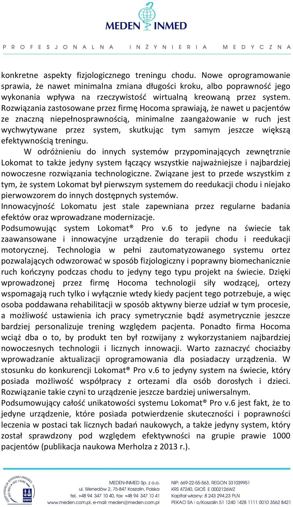 Rozwiązania zastosowane przez firmę Hocoma sprawiają, że nawet u pacjentów ze znaczną niepełnosprawnością, minimalne zaangażowanie w ruch jest wychwytywane przez system, skutkując tym samym jeszcze