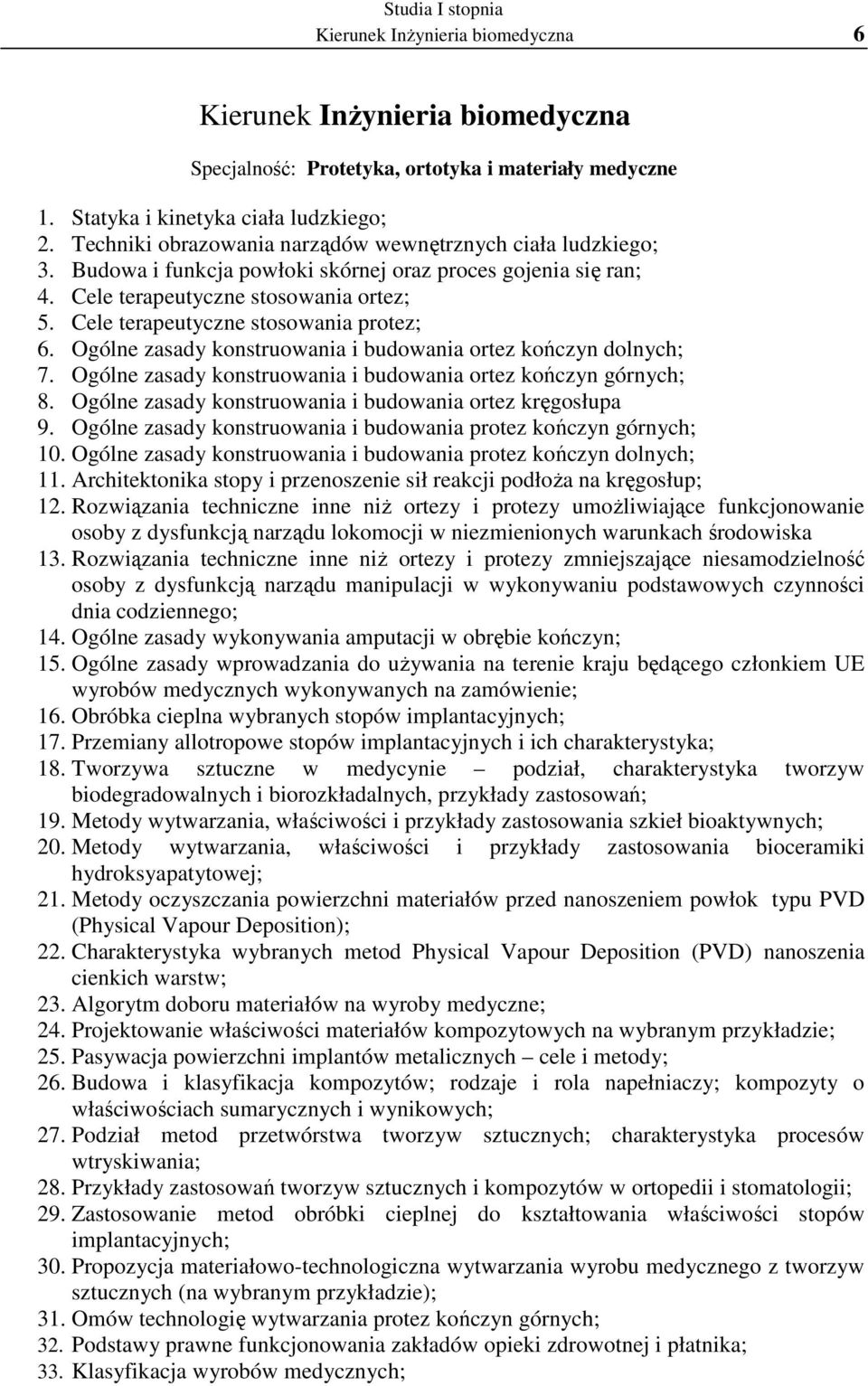 Cele terapeutyczne stosowania protez; 6. Ogólne zasady konstruowania i budowania ortez kończyn dolnych; 7. Ogólne zasady konstruowania i budowania ortez kończyn górnych; 8.