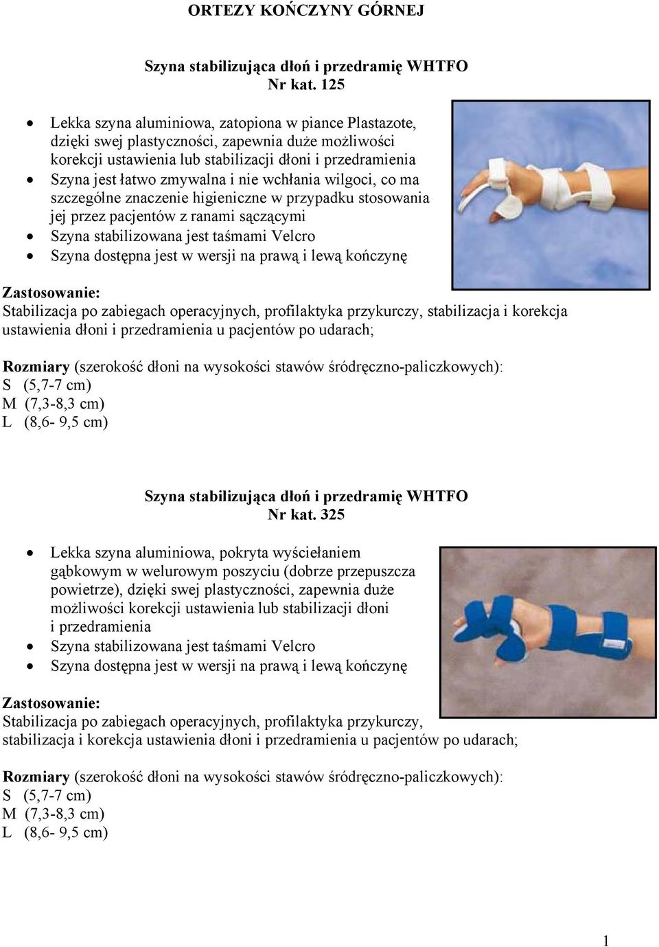 nie wchłania wilgoci, co ma szczególne znaczenie higieniczne w przypadku stosowania jej przez pacjentów z ranami sączącymi Szyna stabilizowana jest taśmami Velcro Szyna dostępna jest w wersji na